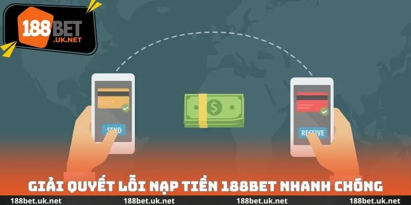 Giải quyết lỗi nạp tiền 188bet nhanh chóng